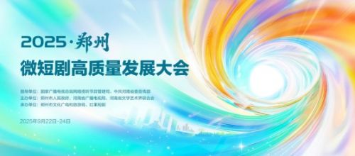 2025·郑州微短剧高质量发展大会将于9月22日至24日在郑州举行