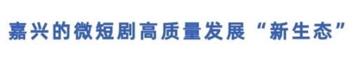 植入嘉兴元素最高补贴30万元?聚焦全链条扶持与“微短剧+”跨界融合