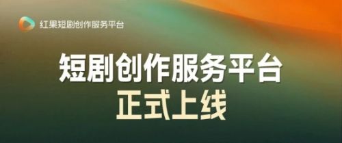 红果全新短剧创作服务平台上线，全流程赋能从业者高效变现