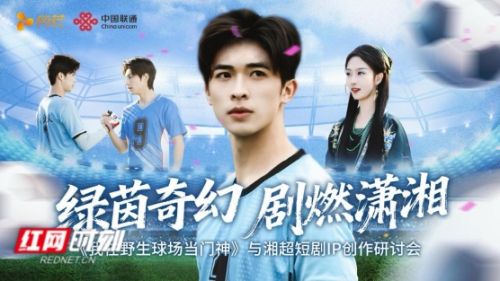聚焦湘超首部微短剧,业界共议“体育+微短剧”融合创新
